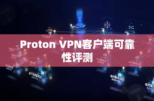 Proton VPN客户端可靠性评测