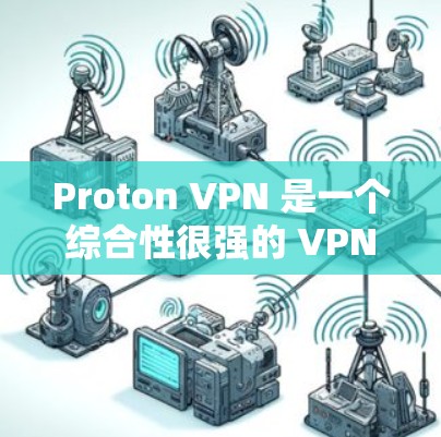 Proton VPN 是一个综合性很强的 VPN 服务，适合对隐私保护和网络安全有较高需求的用户。以下是对 Proton VPN 的综合评价