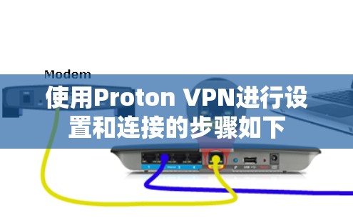 使用Proton VPN进行设置和连接的步骤如下