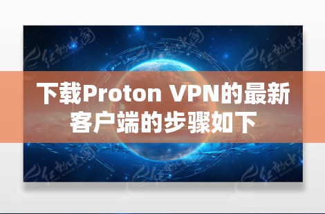 下载Proton VPN的最新客户端的步骤如下