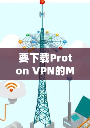 要下载Proton VPN的Mac版，可以按照以下步骤操作