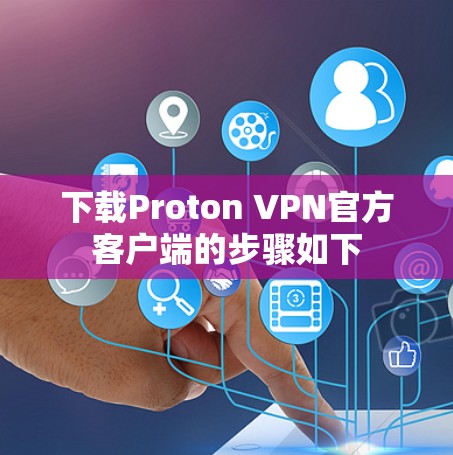 下载Proton VPN官方客户端的步骤如下