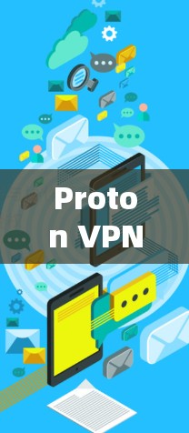 Proton VPN多端客户端,数字化时代的安全防护新解决方案 Proton VPN多端客户端,数字化时代的安全防护新解决方案