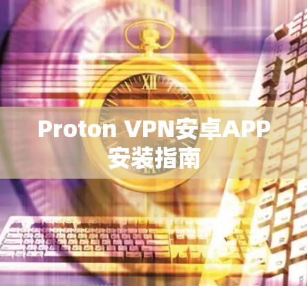 Proton VPN安卓APP安装指南 Proton VPN安卓APP安装指南
