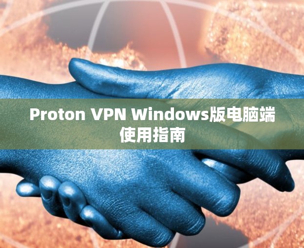 Proton VPN Windows版电脑端使用指南 Proton VPN Windows版电脑端使用指南