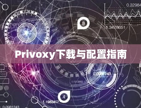 Privoxy下载与配置指南 Privoxy下载与配置指南