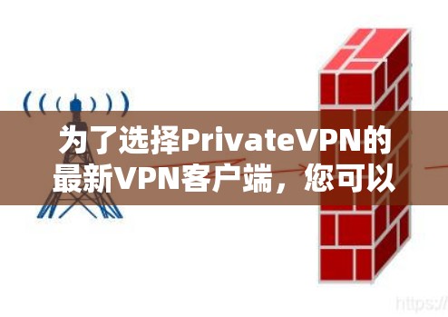 为了选择PrivateVPN的最新VPN客户端，您可以按照以下步骤进行