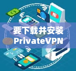 要下载并安装PrivateVPN的稳定客户端，请按照以下步骤操作