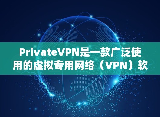 PrivateVPN是一款广泛使用的虚拟专用网络（VPN）软件，能够帮助用户保护隐私、匿名上网和访问受限制的内容。以下是针对Windows、安卓和苹果系统的软件下载和安装指南