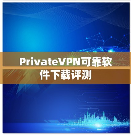 PrivateVPN可靠软件下载评测