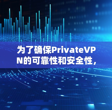 为了确保PrivateVPN的可靠性和安全性,以下是对其的详细评估和建议 为了确保PrivateVPN的可靠性和安全性,以下是对其的详细评估和建议