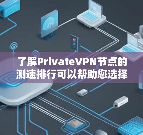 了解PrivateVPN节点的测速排行可以帮助您选择最佳的服务器位置,确保最佳的网络性能。以下是详细的步骤和建议 了解PrivateVPN节点的测速排行可以帮助您选择最佳的服务器位置,确保最佳的网络性能。以下是详细的步骤和建议