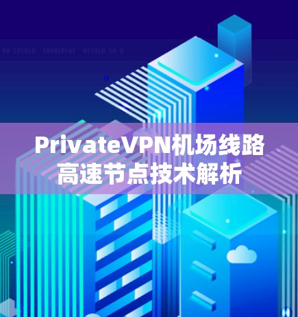 PrivateVPN机场线路高速节点技术解析