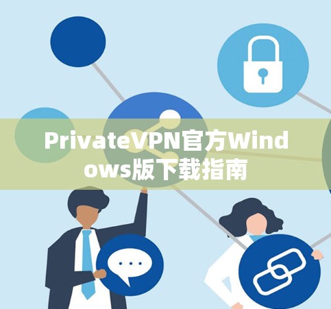 PrivateVPN官方Windows版下载指南 PrivateVPN官方Windows版下载指南