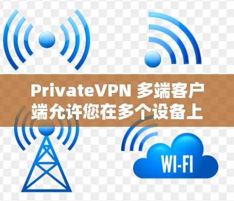 PrivateVPN 多端客户端允许您在多个设备上使用同一个账户,这对于需要在不同的设备上访问受保护的网络资源非常有用。以下是配置多端客户端的步骤 PrivateVPN 多端客户端允许您在多个设备上使用同一个账户,这对于需要在不同的设备上访问受保护的网络资源非常有用。以下是配置多端客户端的步骤