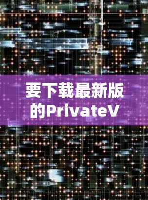 要下载最新版的PrivateVPN2026，请按照以下步骤操作