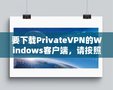 要下载PrivateVPN的Windows客户端，请按照以下步骤操作