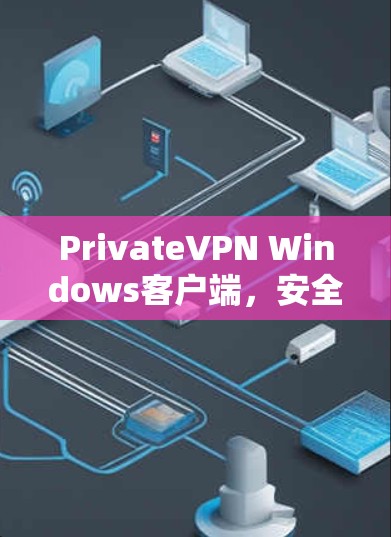PrivateVPN Windows客户端,安全高速上网的最佳选择 PrivateVPN Windows客户端,安全高速上网的最佳选择