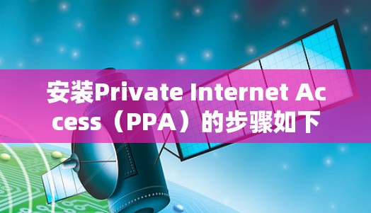 安装Private Internet Access（PPA）的步骤如下