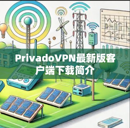 PrivadoVPN最新版客户端下载简介 PrivadoVPN最新版客户端下载简介