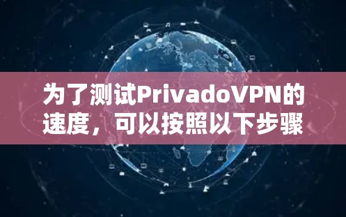 为了测试PrivadoVPN的速度，可以按照以下步骤进行