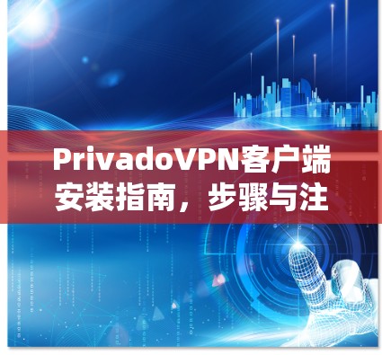 PrivadoVPN客户端安装指南，步骤与注意事项