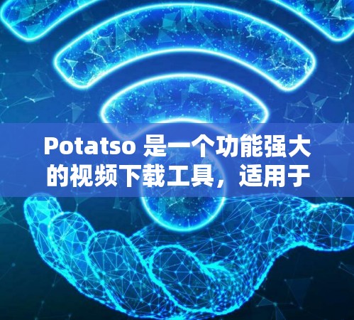 Potatso 是一个功能强大的视频下载工具，适用于从网页上下载视频。以下是使用 Potatso 的详细教程