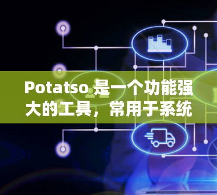 Potatso 是一个功能强大的工具,常用于系统优化、驱动管理、系统维护等场景。以下是配置 Potatso 的基本步骤 Potatso 是一个功能强大的工具,常用于系统优化、驱动管理、系统维护等场景。以下是配置 Potatso 的基本步骤