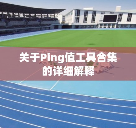 关于Ping值工具合集的详细解释