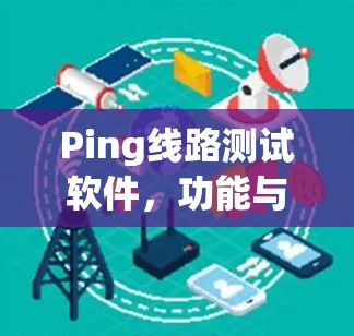 Ping线路测试软件，功能与应用解析