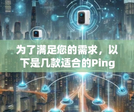 为了满足您的需求，以下是几款适合的Ping检测软件的推荐