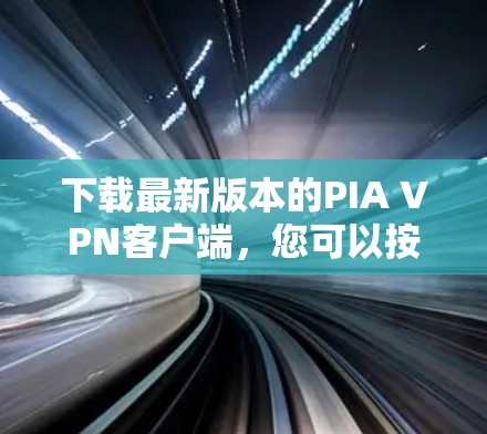下载最新版本的PIA VPN客户端,您可以按照以下步骤操作 下载最新版本的PIA VPN客户端,您可以按照以下步骤操作
