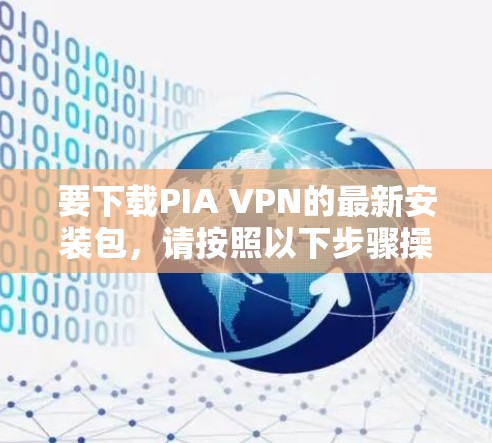 要下载PIA VPN的最新安装包，请按照以下步骤操作