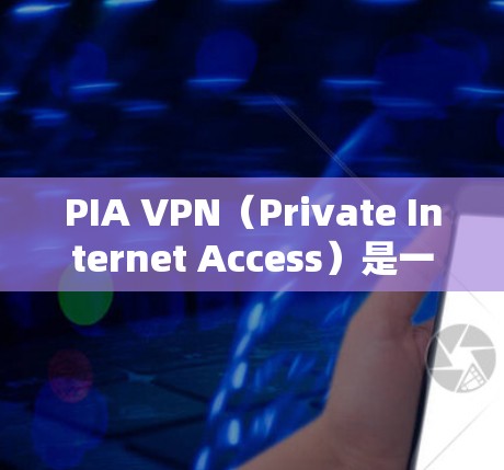 PIA VPN（Private Internet Access）是一款受欢迎的VPN服务，提供匿名性、安全性和高速度的网络连接。以下是对PIA VPN的用户测评，涵盖其优缺点、用户评价以及适用场景