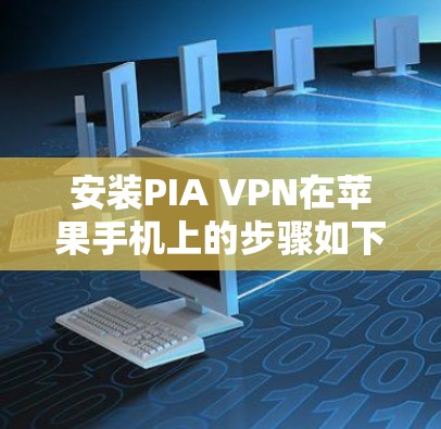 安装PIA VPN在苹果手机上的步骤如下 安装PIA VPN在苹果手机上的步骤如下