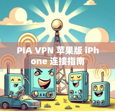 PIA VPN 苹果版 iPhone 连接指南 PIA VPN 苹果版 iPhone 连接指南