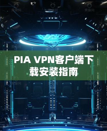 PIA VPN客户端下载安装指南