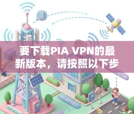 要下载PIA VPN的最新版本,请按照以下步骤操作 要下载PIA VPN的最新版本,请按照以下步骤操作