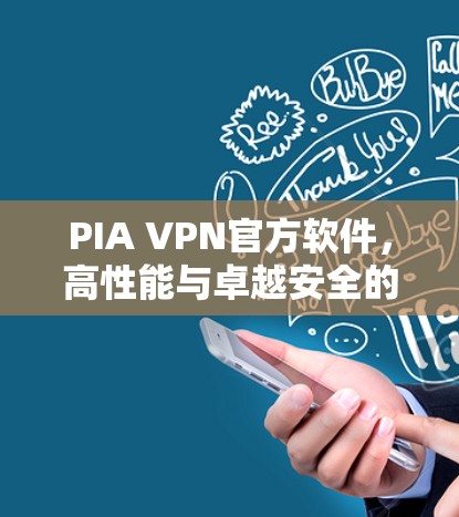 PIA VPN官方软件，高性能与卓越安全的通信解决方案