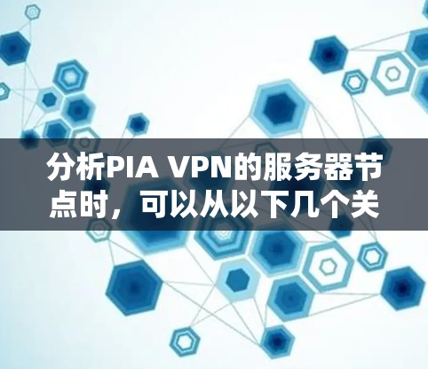 分析PIA VPN的服务器节点时，可以从以下几个关键方面进行评估