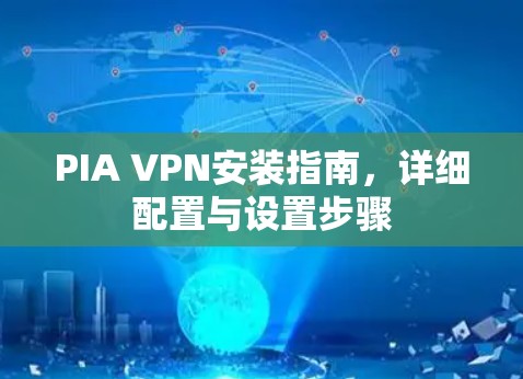 PIA VPN安装指南，详细配置与设置步骤
