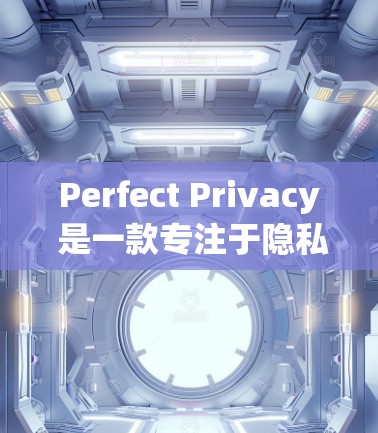 Perfect Privacy 是一款专注于隐私保护的应用程序，旨在帮助用户保护个人数据安全。最新版本可能会引入一些新的功能和改进，提升隐私保护能力。以下是一些可能的更新内容