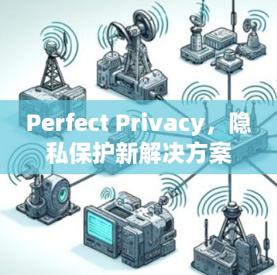Perfect Privacy，隐私保护新解决方案