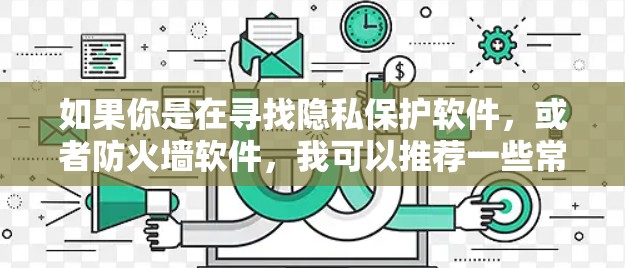 如果你是在寻找隐私保护软件，或者防火墙软件，我可以推荐一些常见的工具，比如