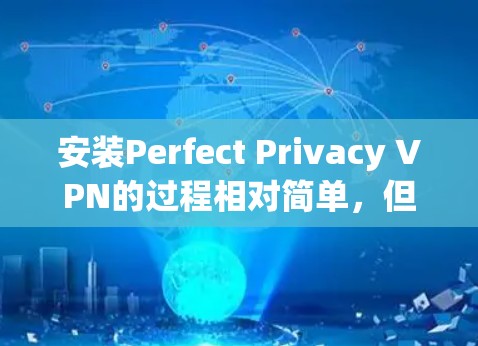 安装Perfect Privacy VPN的过程相对简单，但为了确保顺利完成并正常使用，请按照以下步骤操作