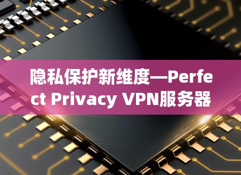 隐私保护新维度—Perfect Privacy VPN服务器
