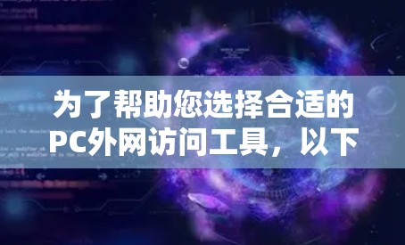 为了帮助您选择合适的PC外网访问工具，以下是对常见工具的分析和总结