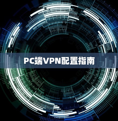 PC端VPN配置指南 PC端VPN配置指南