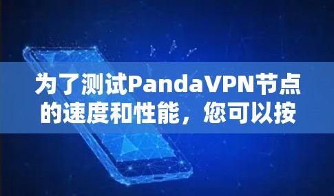 为了测试PandaVPN节点的速度和性能，您可以按照以下步骤进行