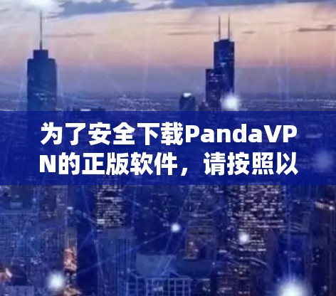 为了安全下载PandaVPN的正版软件，请按照以下步骤操作